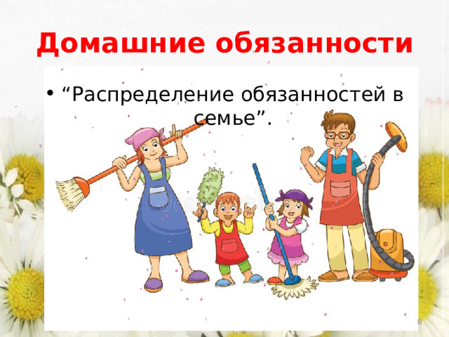 Домашние обязанности “ Распределение обязанностей в семье”.  
