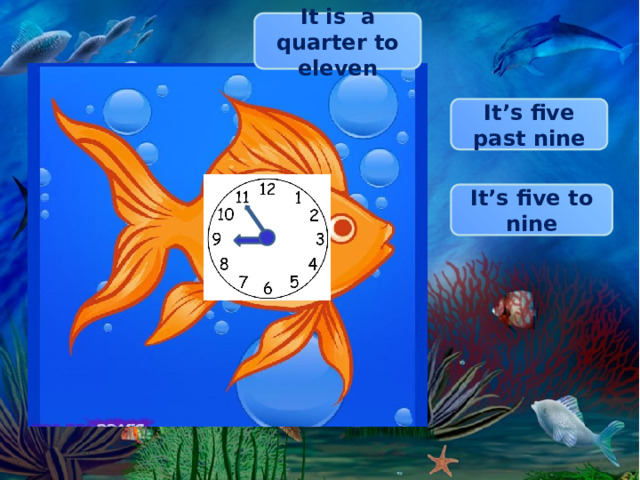 It is a quarter to eleven It’s five past nine It’s five to nine 