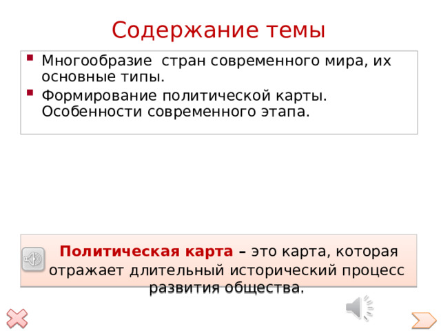 Содержание темы Многообразие стран современного мира, их основные типы. Формирование политической карты. Особенности современного этапа.  Политическая карта – это карта, которая отражает длительный исторический процесс развития общества.  