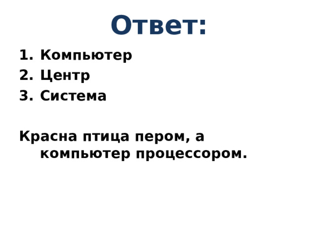 Ответ: Компьютер Центр Система  Красна птица пером, а компьютер процессором.