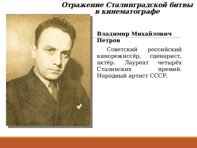 Отражение Сталинградской битвы в кинематографе Владимир Михайлович Петров  Советский российский кинорежиссёр, сценарист, актёр. Лауреат четырёх Сталинских премий. Народный артист СССР. 