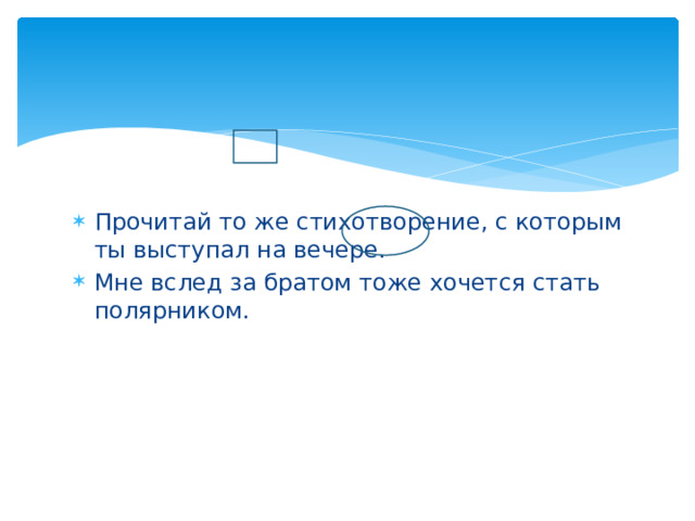 Прочитай то же стихотворение, с которым ты выступал на вечере. Мне вслед за братом тоже хочется стать полярником. 
