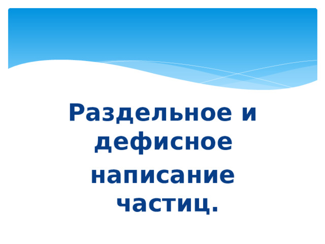 Раздельное и дефисное написание частиц. 