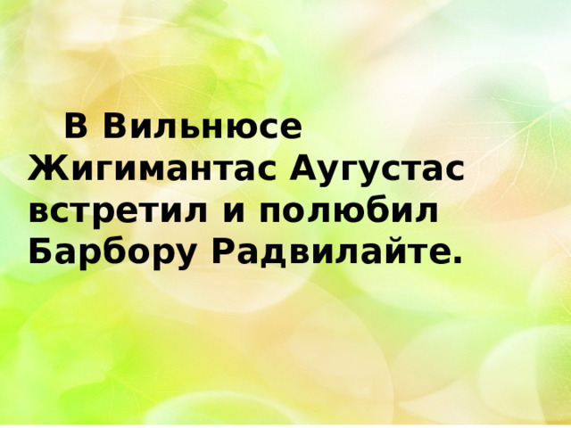   В Вильнюсе Жигимантас Аугустас встретил и полюбил Барбору Радвилайте. 