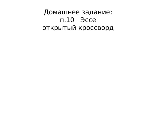 Домашнее задание:  п.10 Эссе  открытый кроссворд