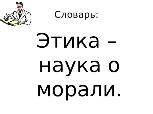 Словарь: Этика – наука о морали.