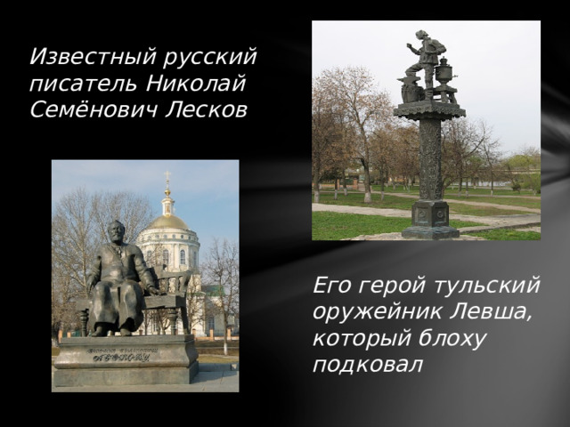Известный русский писатель Николай Семёнович Лесков Его герой тульский оружейник Левша, который блоху подковал 