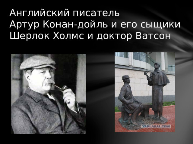 Английский писатель  Артур Конан-дойль и его сыщики Шерлок Холмс и доктор Ватсон 