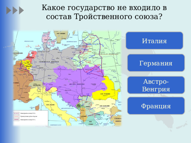 Какое государство не входило в состав Тройственного союза? Италия Германия Австро-Венгрия Франция 
