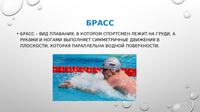 БРасс Брасс – вид плавания, в котором спортсмен лежит на груди, а руками и ногами выполняет симметричные движения в плоскости, которая параллельна водной поверхности.  