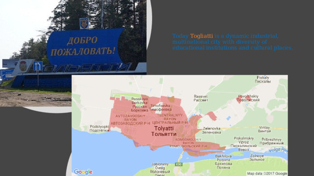 Today Togliatti is a dynamic industrial, multinational city with diversity of educational institutions and cultural places.   