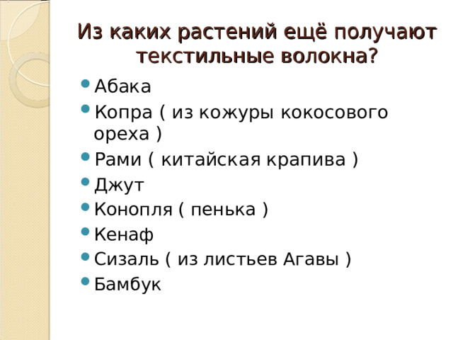 Из каких растений ещё получают текстильные волокна? Абака Копра ( из кожуры кокосового ореха ) Рами ( китайская крапива ) Джут Конопля ( пенька ) Кенаф Сизаль ( из листьев Агавы ) Бамбук 