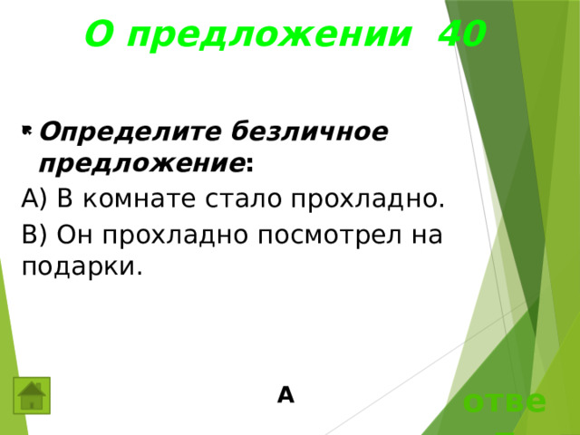  О предложении 40 Определите безличное предложение : А) В комнате стало прохладно. В) Он прохладно посмотрел на подарки. ответ  А 