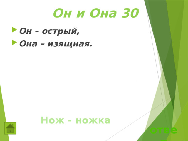  Он и Она 30 Он – острый, Она – изящная. Нож - ножка ответ 