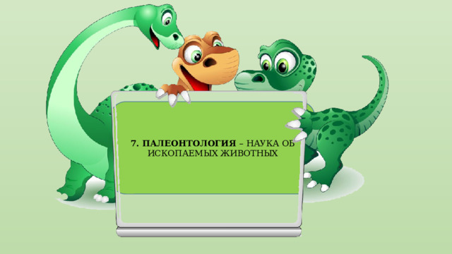 7. ПАЛЕОНТОЛОГИЯ – НАУКА ОБ ИСКОПАЕМЫХ ЖИВОТНЫХ 