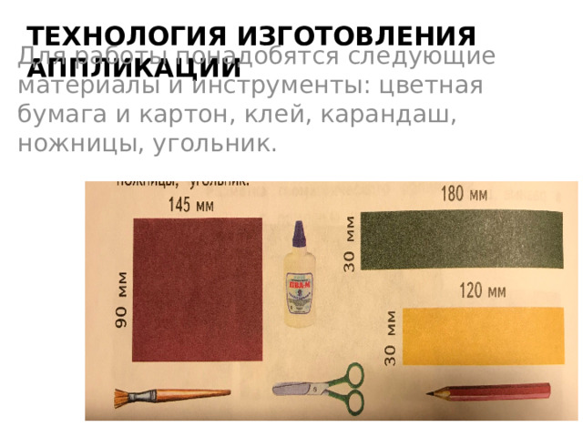 Технология изготовления аппликации Для работы понадобятся следующие материалы и инструменты: цветная бумага и картон, клей, карандаш, ножницы, угольник. 