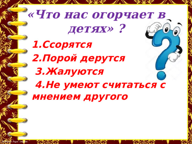 «Что нас огорчает в детях» ? 1.Ссорятся 2.Порой дерутся  3.Жалуются  4.Не умеют считаться с мнением другого 