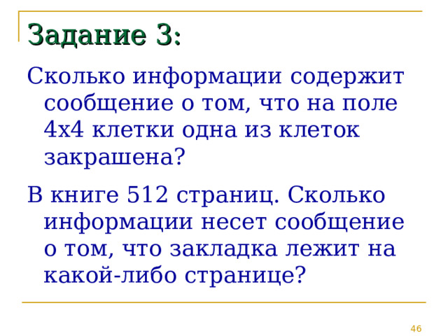 Задание 3: Сколько информации содержит сообщение о том, что на поле 4х4 клетки одна из клеток закрашена? В книге 512 страниц. Сколько информации несет сообщение о том, что закладка лежит на какой-либо странице? 