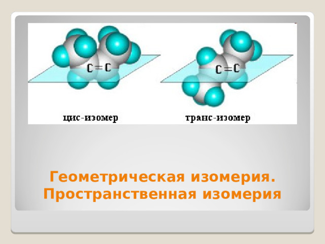 Геометрическая изомерия.  Пространственная изомерия 