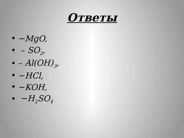 Ответы − MgO, – SO 2 , – Al(OH) 3 , − HCl, − KOH, − H 2 SO 4 