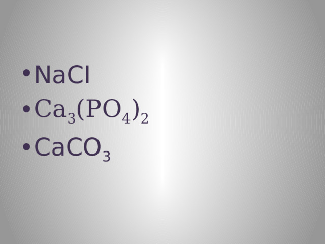 NaСI Са 3 (РО 4 ) 2  CaCO 3 