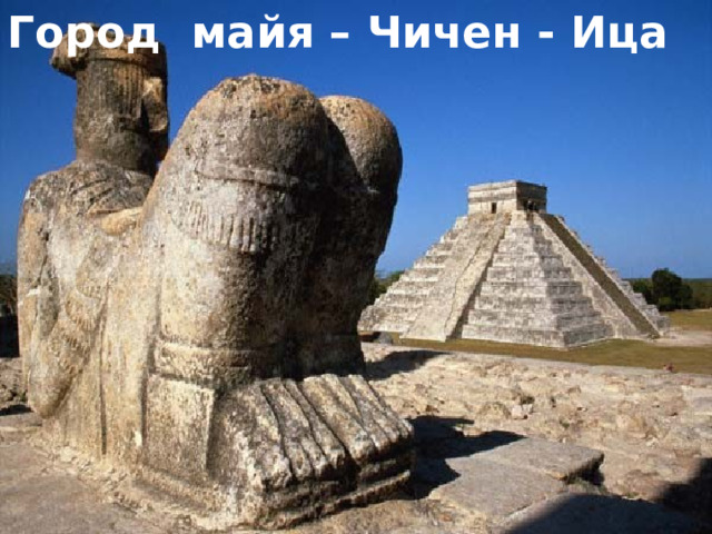 Город майя – Чичен - Ица 