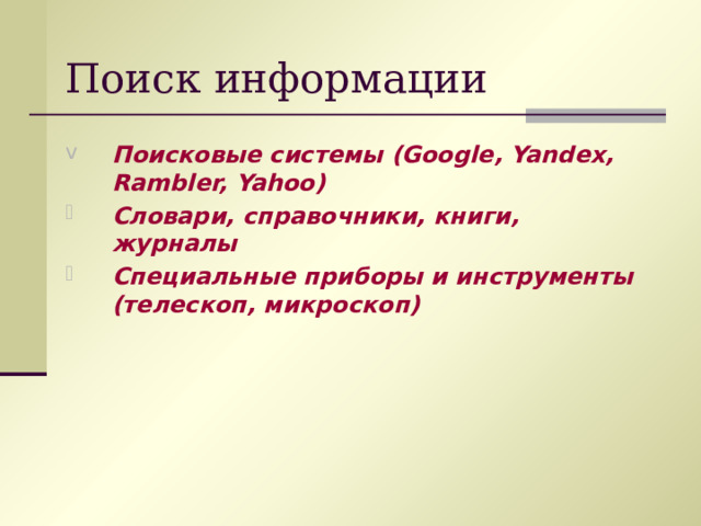 Поиск информации Поисковые системы (Google, Yandex, Rambler, Yahoo) Словари, справочники, книги, журналы Специальные приборы и инструменты (телескоп, микроскоп) 