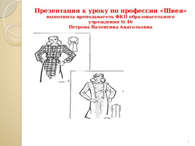 Презентация к уроку по профессии «Швея»  выполнила преподаватель ФКП образовательного учреждения № 46  Петрова Валентина Анатольевна  