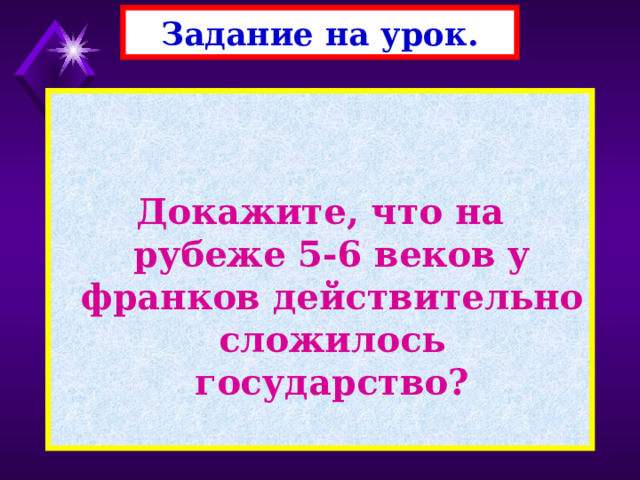 Задание на урок.   Докажите, что на рубеже 5-6 веков у франков действительно сложилось государство? 