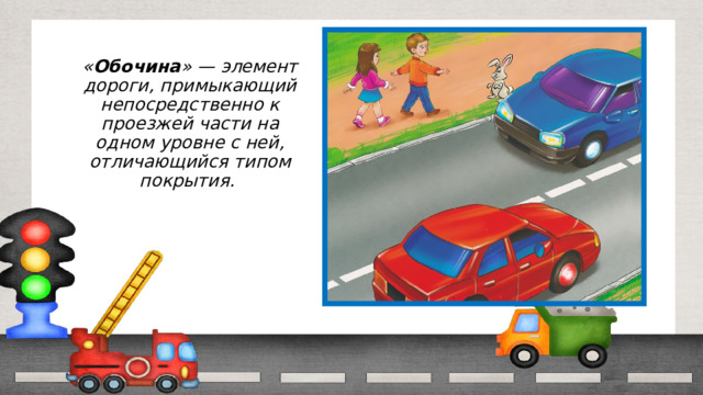 « Обочина » — элемент дороги, примыкающий непосредственно к проезжей части на одном уровне с ней, отличающийся типом покрытия.    