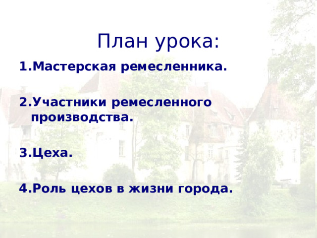 План урока: 1.Мастерская ремесленника.  2.Участники ремесленного производства.  3.Цеха.  4.Роль цехов в жизни города.  