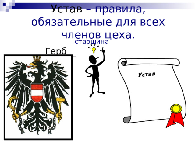 Устав Устав – правила, обязательные для всех членов цеха.    Герб старшина 