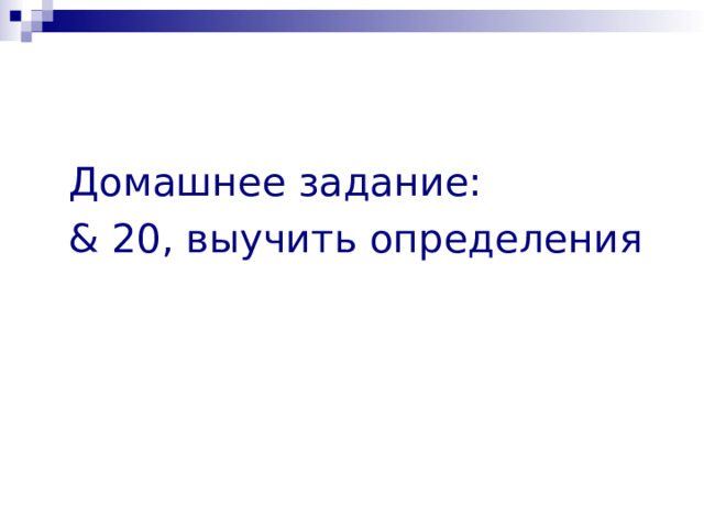  Домашнее задание:  & 20, выучить определения 