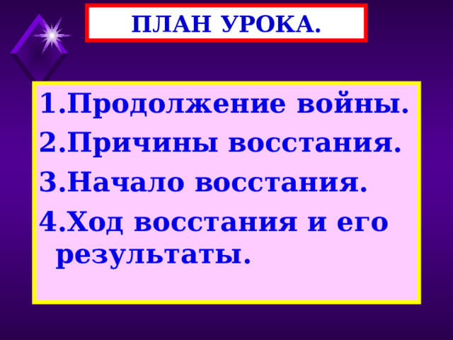 ПЛАН УРОКА. 1.Продолжение войны. 2.Причины восстания. 3.Начало восстания. 4.Ход восстания и его результаты. 