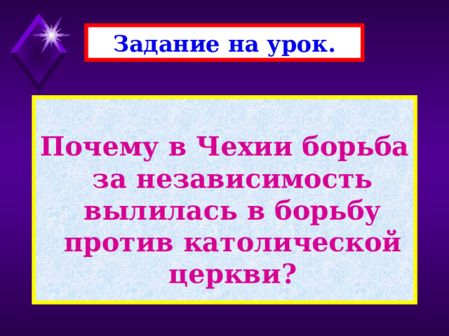 Задание на урок.  Почему в Чехии борьба за независимость вылилась в борьбу против католической церкви? 