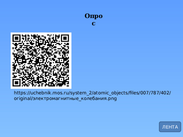 Опрос https://uchebnik.mos.ru/system_2/atomic_objects/files/007/787/402/original/электромагнитные_колебания.png ЛЕНТА 
