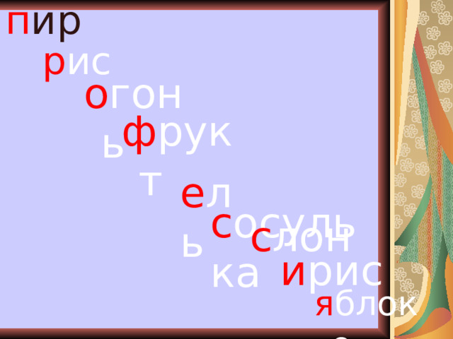  п ир р ис о гонь ф рукт  е ль  с осулька с лон и рис я блоко 