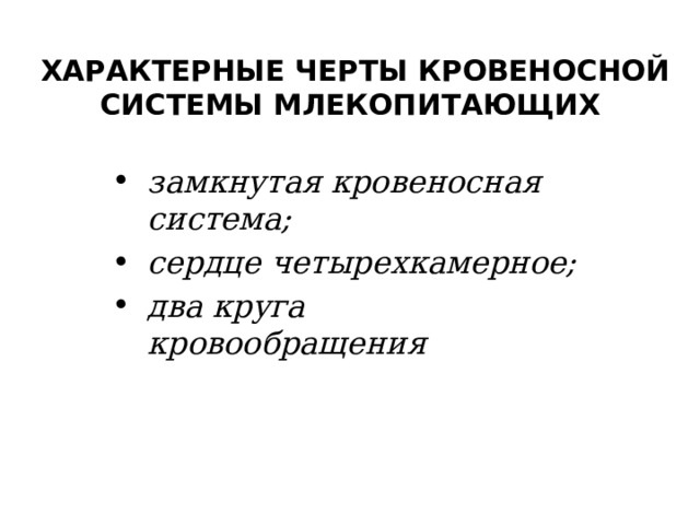 ХАРАКТЕРНЫЕ ЧЕРТЫ КРОВЕНОСНОЙ СИСТЕМЫ МЛЕКОПИТАЮЩИХ замкнутая кровеносная система; сердце четырехкамерное; два круга кровообращения 