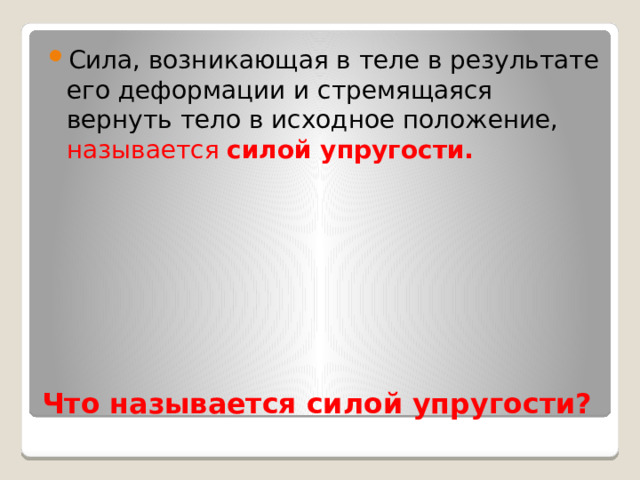 Сила, возникающая в теле в результате его деформации и стремящаяся вернуть тело в исходное положение, называется силой упругости. Что называется силой упругости? 