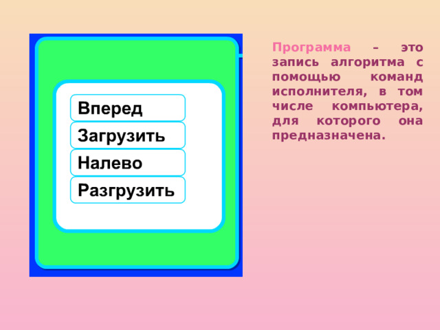  Программа – это запись алгоритма с помощью команд исполнителя, в том числе компьютера, для которого она предназначена. 