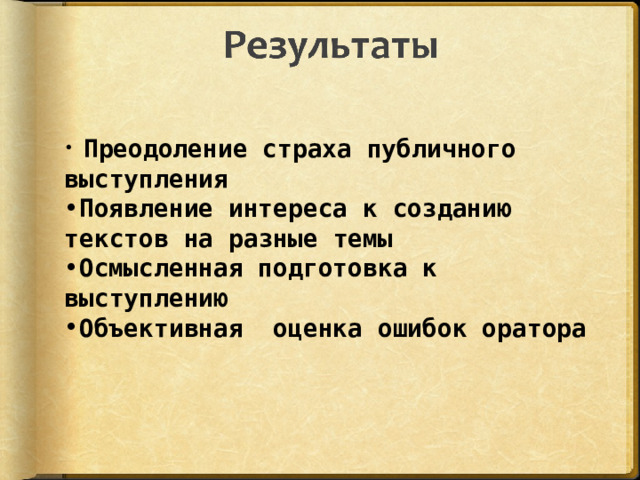  Преодоление страха публичного выступления Появление интереса к созданию текстов на разные темы Осмысленная подготовка к выступлению Объективная оценка ошибок оратора    