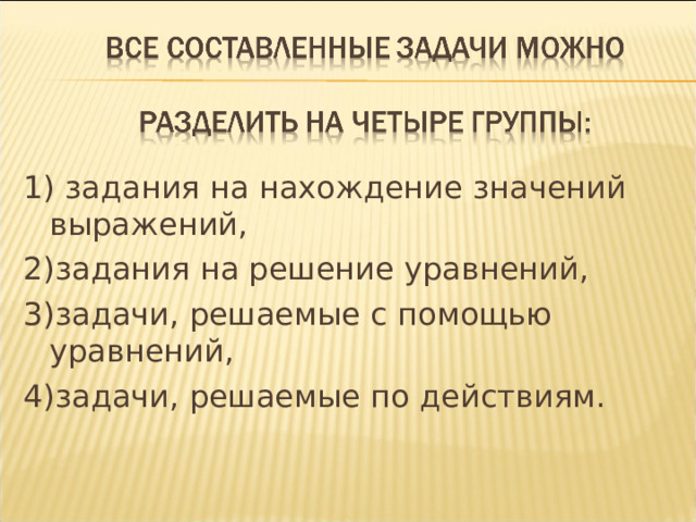 1) задания на нахождение значений выражений, 2)задания на решение уравнений, 3)задачи, решаемые с помощью уравнений, 4)задачи, решаемые по действиям. 