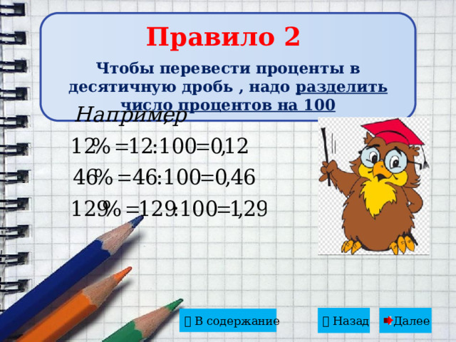 Правило 2 Чтобы перевести проценты в десятичную дробь , надо разделить число процентов на 100 Далее   Назад    В содержание 
