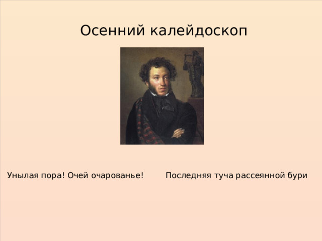 Осенний калейдоскоп Унылая пора! Очей очарованье! Последняя туча рассеянной бури 