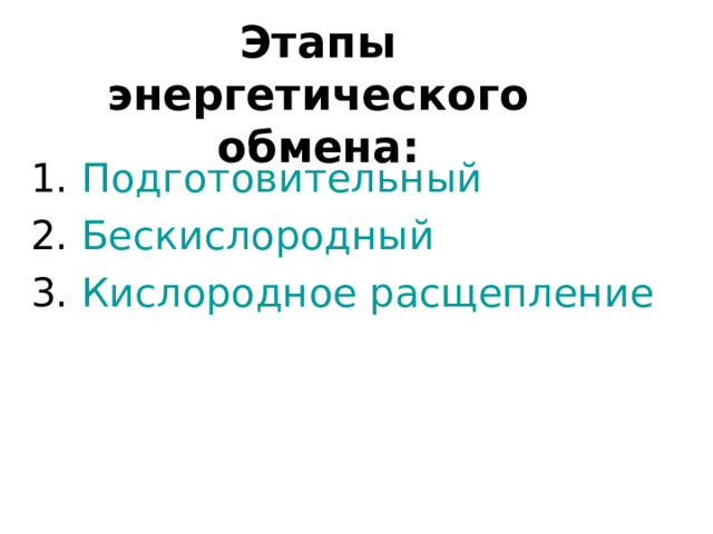 Этапы энергетического обмена: 1. Подготовительный 2. Бескислородный 3. Кислородное расщепление 
