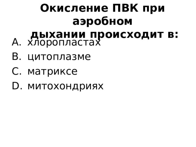 Окисление ПВК при аэробном  дыхании происходит в:  хлоропластах  цитоплазме  матриксе  митохондриях 
