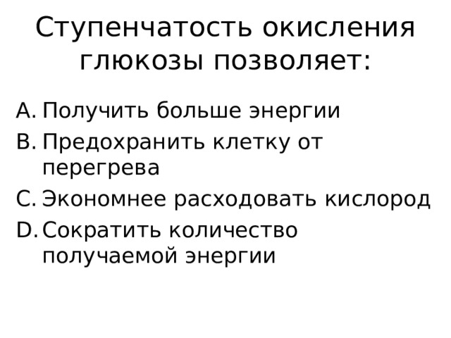 Получить больше энергии Предохранить клетку от перегрева Экономнее расходовать кислород Сократить количество получаемой энергии 