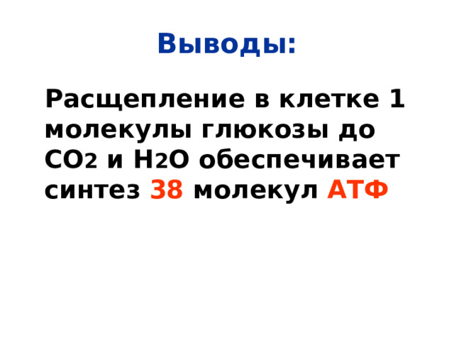 Выводы:  Расщепление в клетке 1 молекулы глюкозы до СО 2 и Н 2 О обеспечивает синтез 38 молекул АТФ 