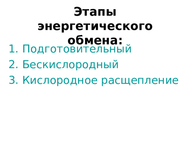 Этапы энергетического обмена: 1. Подготовительный 2. Бескислородный 3. Кислородное расщепление 