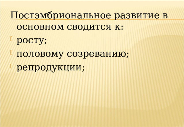 Постэмбриональное развитие в основном сводится к: росту; половому созреванию; репродукции; 